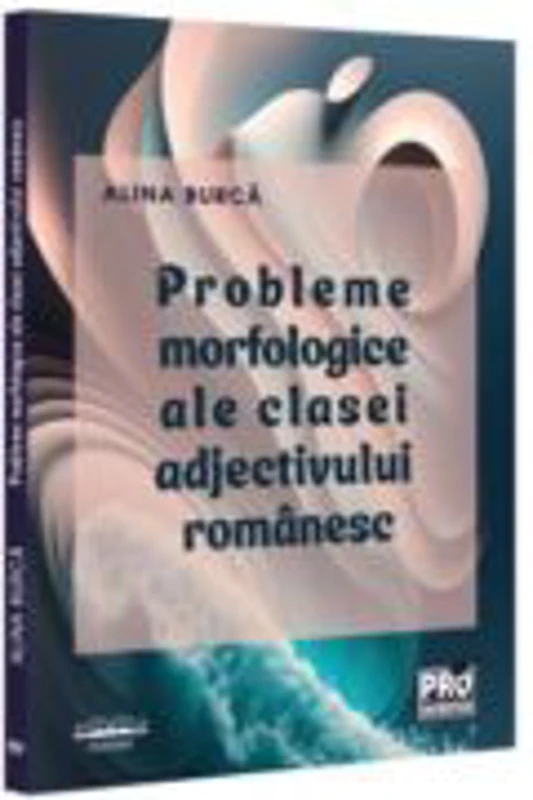 Probleme morfologice ale clasei adjectivului romanesc - Alina Burca