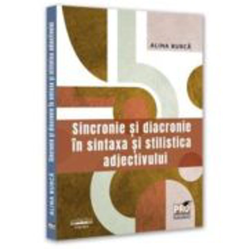 Sincronie si diacronie in sintaxa si stilistica adjectivului - Alina Burca