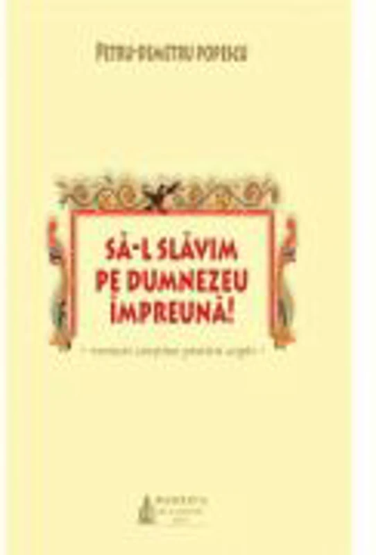 Sa-L slavim pe Dumnezeu impreuna! - Petru-Demetru Popescu