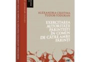 Exercitarea autoritatii parintesti in comun de catre ambii parinti - Alexandra-Cristina Todoran
