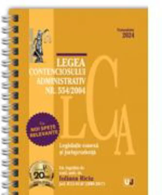 Legea contenciosului administrativ nr. 554/2004, legislatie conexa si jurisprudenta. Noiembrie 2024. Editie spiralata