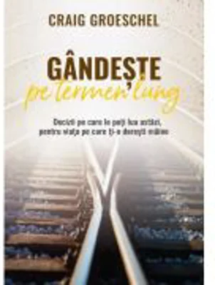 Gandeste pe termen lung - Craig Groeschel