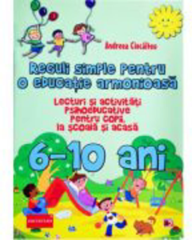 Reguli simple pentru o educatie armonioasa. lecturi si activitati psihoeducative pentru copii la scoala si acasa. 6-10 ani - Andreea Ciocalteu