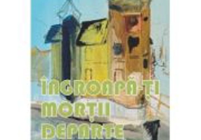 Ingroapa-ti mortii departe - Mihaela Bal