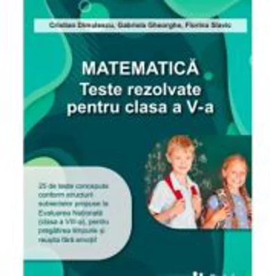 Matematica. Teste rezolvate pentru clasa a 5-a - Gabriela Gheorghe