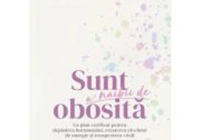 Sunt a’ naibii de obosita. Un plan verificat pentru depasirea burnoutului, cresterea nivelului de energie si recuperarea vietii - Dr. Amy Shah