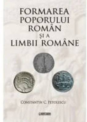Formarea poporului roman si a limbii romane - Constantin C. Petolescu