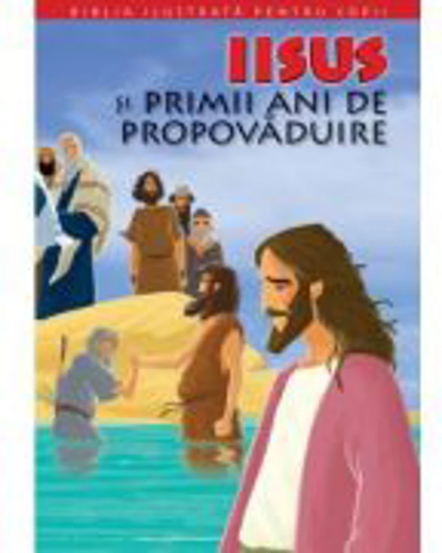 Biblia ilustrata pentru copii 8. Iisus si primii ani de propovaduire