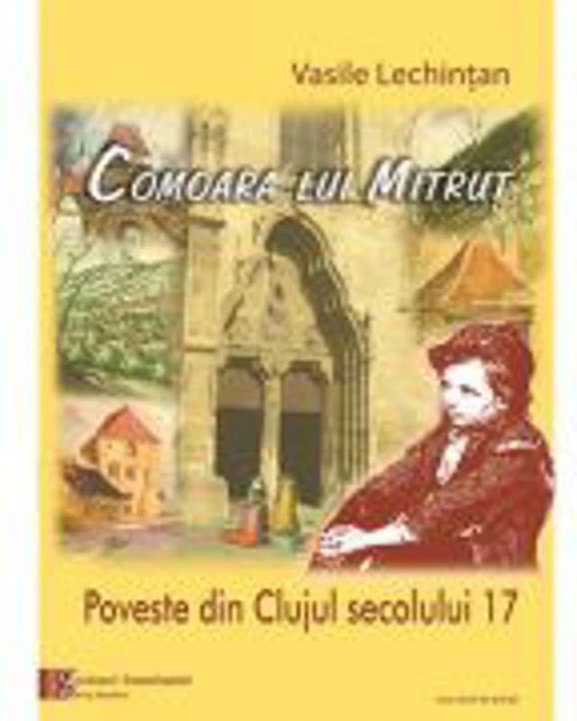 Comoara lui Mitrut. Poveste din Clujul secolului 17 - Vasile Lechintan