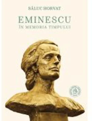 Eminescu in memoria timpului - Saluc Horvat