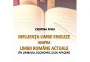Influenta limbii engleze asupra limbii romane actuale. In limbajul economic si de afaceri - Cristina Athu