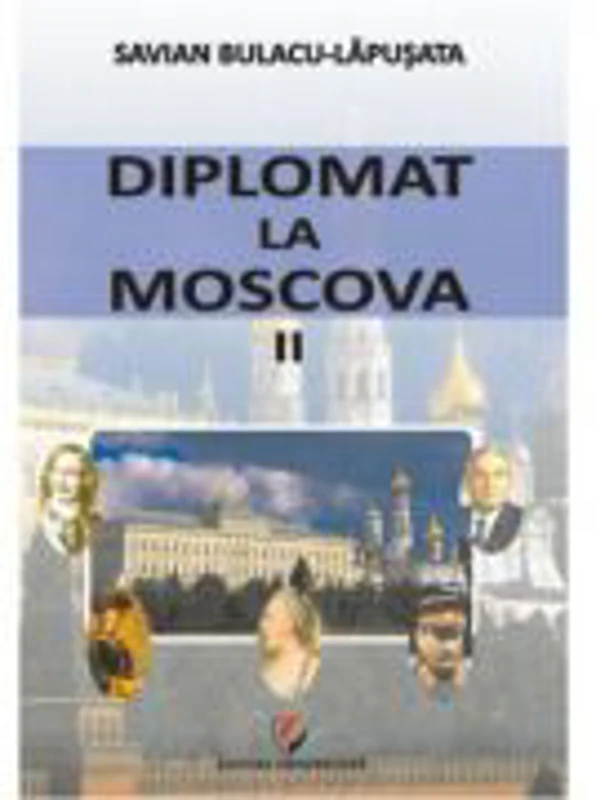 Diplomat la Moscova 2 - Savian Bulacu-Lapusata