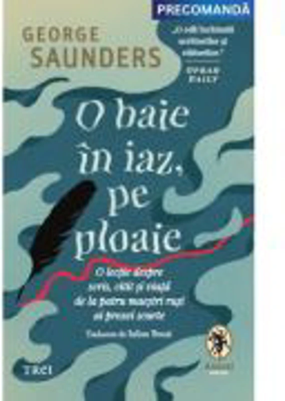 O baie in iaz, pe ploaie. O lectie despre scris, citit si viata de la patru maestri rusi ai prozei scurte - George Saunders