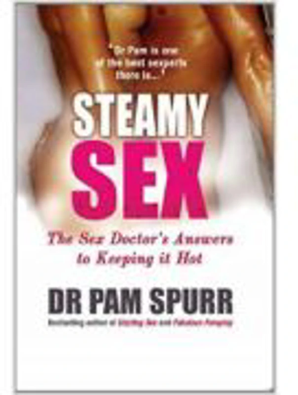 Steamy Sex. The Sex Doctor's Guide to Keeping it Hot - Dr. Pam Spurr