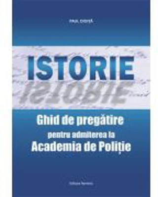 Istorie. Ghid de pregatire pentru admiterea la Academia de Politie. Editia 2021 - Paul Didita