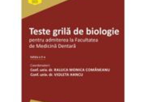 Teste grila de biologie pentru admiterea la Facultatea de Medicina Dentara. Editia a 2-a - Raluca Monica Comaneanu, Violeta Hancu