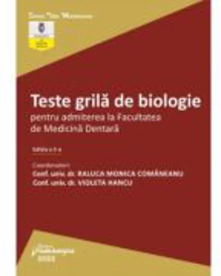 Teste grila de biologie pentru admiterea la Facultatea de Medicina Dentara. Editia a 2-a - Raluca Monica Comaneanu, Violeta Hancu