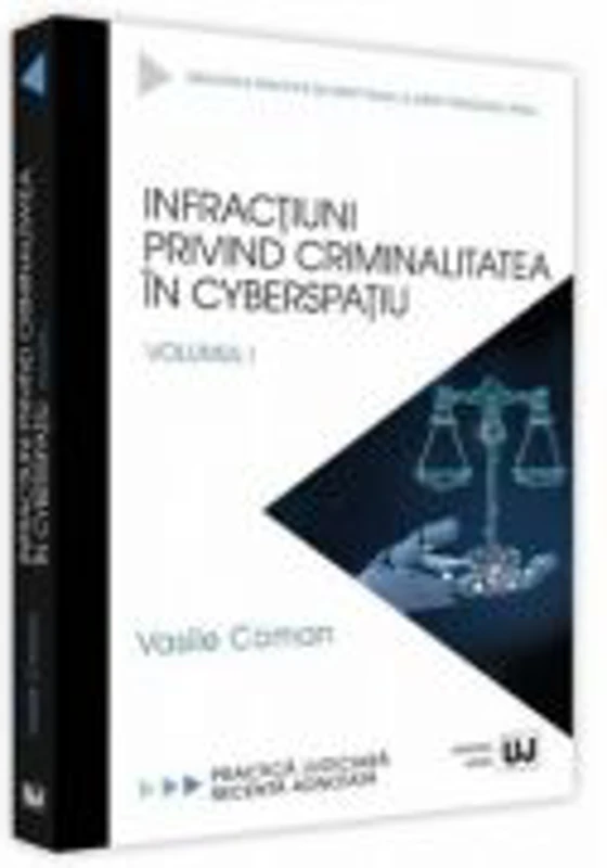 Infractiuni privind criminalitatea in cyberspatiu. Volumul 1. Practica judiciara recenta adnotata - Vasile Coman