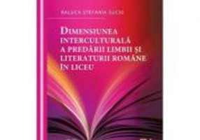 Dimensiunea interculturala a predarii limbii si literaturii romane in liceu - Raluca Stefania Suciu