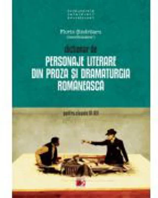 Dictionar de personaje literare din proza si dramaturgia romaneasca pentru clasele IX-XII - Florin Sindrilaru