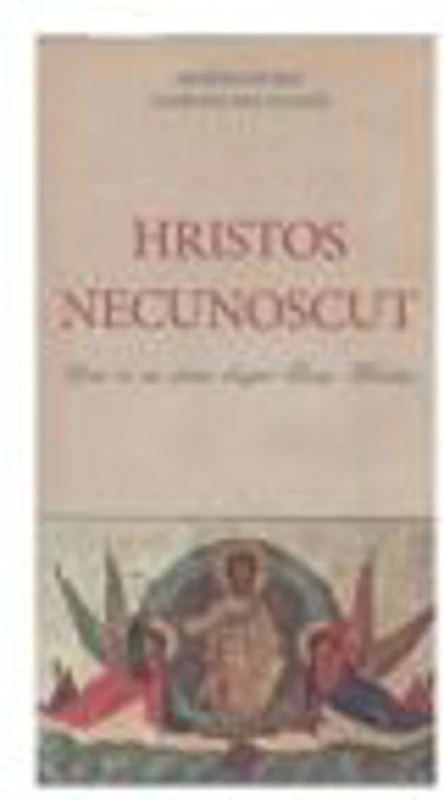 Hristos Necunoscut. Ceea ce nu stiam despre Iisus Hristos - Arhimandrit Vasilios Bacoianis