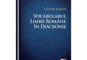 Vocabularul limbii romane in diacronie - Liliana Agache