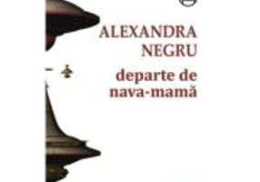 Departe de nava-mama - Alexandra Negru