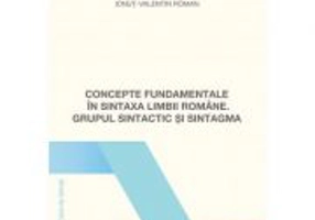 Concepte fundamentale in sintaxa limbii romane. Grupul sintactic si sintagma - Ionut-Valentin Roman