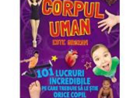 Corpul uman este grozav! 101 lucruri incredibile pe care trebuie sa le stie orice copil