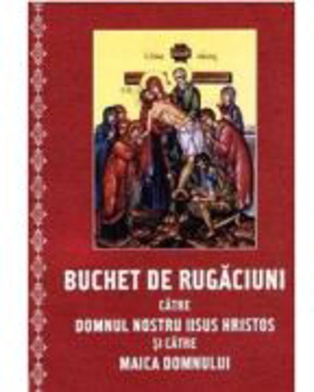 Buchet de rugaciuni catre Domnul nostru Iisus Hristos si catre Maica Domnului