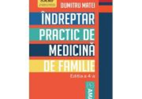 Indreptar practic de medicina de familie. Editia 4 - Dumitru Matei