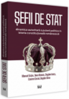 Sefii de stat. Dinamica autoritara a puterii politice in istoria constitutionala romaneasca - Manuel Gutan, Oana Rizescu, Bogdan Iancu, Cosmin Cercel,