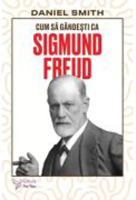 Cum sa gandesti ca Sigmund Freud - Daniel Smith