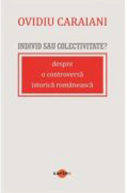 Individ sau colectivitate? Despre o controversa romaneasca istorica - Ovidiu Caraiani