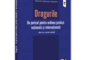 Drogurile. Un pericol pentru ordinea juridica nationala si internationala. Editia a 2-a, revazuta si adaugita - Gavril Paraschiv