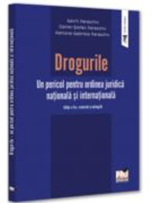 Drogurile. Un pericol pentru ordinea juridica nationala si internationala. Editia a 2-a, revazuta si adaugita - Gavril Paraschiv