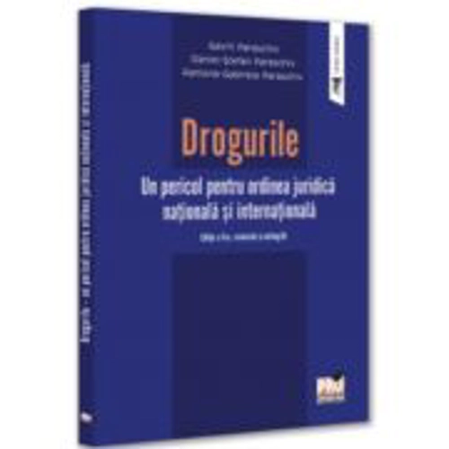 Drogurile. Un pericol pentru ordinea juridica nationala si internationala. Editia a 2-a, revazuta si adaugita - Gavril Paraschiv