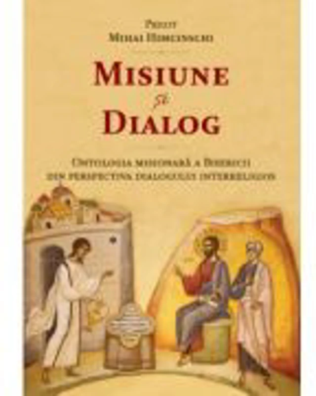 Misiune si dialog. Ontologia misionara a Bisericii din perspectiva dialogului interreligios - Preot Mihai Himcinschi