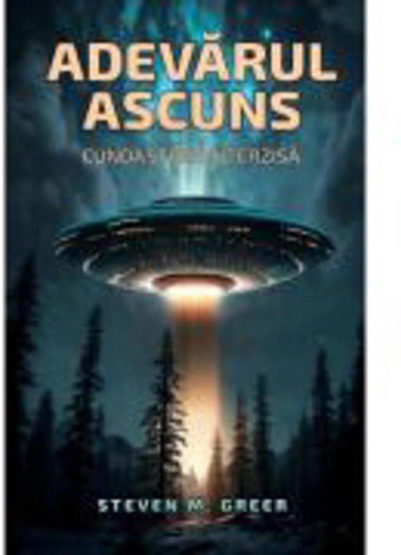 Adevarul ascuns. Cunoastere interzisa - Dr. Steven Greer