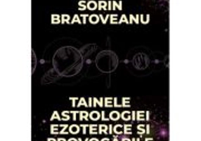 Tainele astrologiei ezoterice si provocarile mileniului 3 - Sorin Bratoveanu