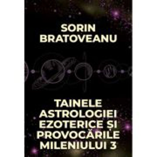 Tainele astrologiei ezoterice si provocarile mileniului 3 - Sorin Bratoveanu
