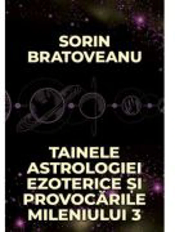Tainele astrologiei ezoterice si provocarile mileniului 3 - Sorin Bratoveanu