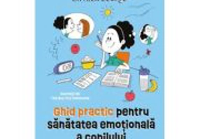 Ghid practic pentru sanatatea emotionala a copilului - Dr. Alex George