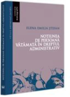 Notiunea de persoana vatamata in dreptul administrativ - Elena Emilia Stefan