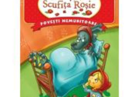 Povesti nemuritoare. Scufita Rosie