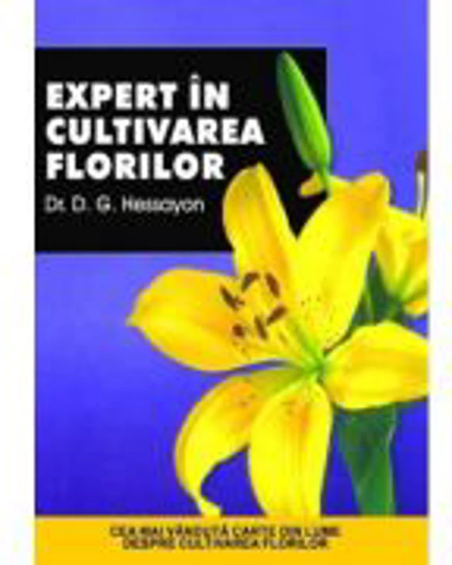 Expert in cultivarea florilor - D. G. Hessayon