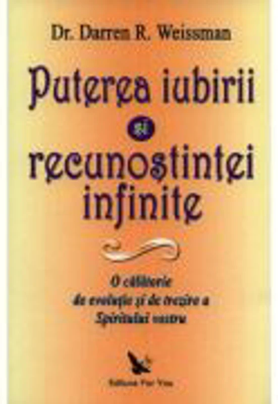 Puterea iubirii si a recunostintei infinite. O calatorie de evolutie si de trezire a spiritului vostru - Darren R. Weissman