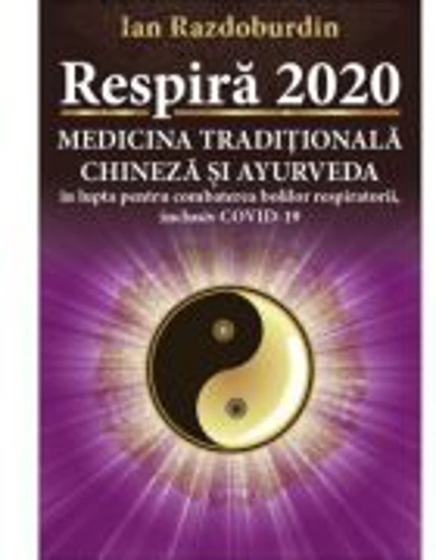 Respira 2020. Medicina Traditionala Chineza si Ayurveda in lupta pentru combaterea bolilor respiratorii, inclusiv COVID-19 - Ian Razdoburdin