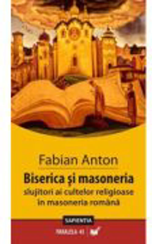 Biserica si masoneria. Slujitori ai cultelor in masoneria romana - Fabian Anton