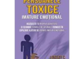 Rupe legatura cu persoanele toxice, imature emotional - Lindsay C. Gibson